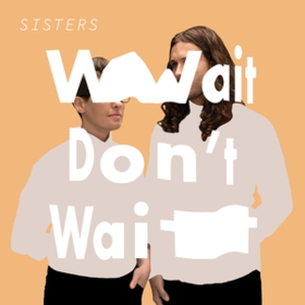 Wait Don't Wait Sisters