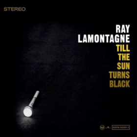 Till The Sun Turns Black Ray Lamontagne
