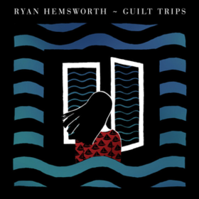 Guilt Trips Ryan Hemsworth