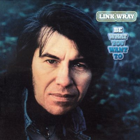 Be What You Want To Link Wray