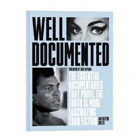 Well Documented: The Essential Documentaries that Prove the Truth is More Fascinating than Fiction Ian Haydn Smith