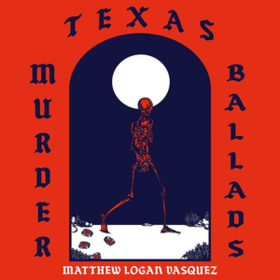 Texas Murder Ballads Matthew Logan Vasquez