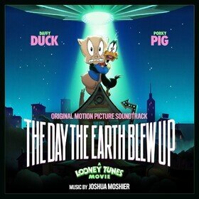 The Day the Earth Blew Up: A Looney Tunes Movie (Original Motion Picture Soundtrack) Joshua Moshier