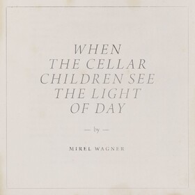 When The Cellar Children See The Light Of Day Mirel Wagner