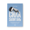 Сила запитань. Як ефективно комунікувати та переконувати інших