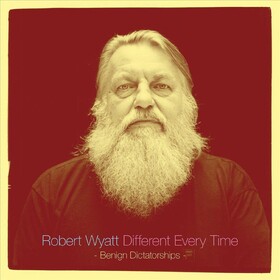 Different Every Time Vol. 2 'Benign Dictatorships' Robert Wyatt