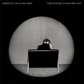 The Future is Our Way Out Brigitte Calls Me Baby