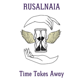 Time Takes Away Rusalnaia
