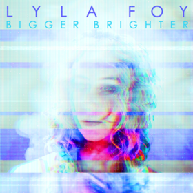 Bigger Brighter Lyla Foy
