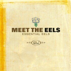 Meet the Eels Essential Eels Vol. 1 1996 2006 Eels