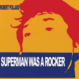 Superman Was A Rocker Robert Pollard
