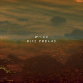 Pipe Dreams Whirr