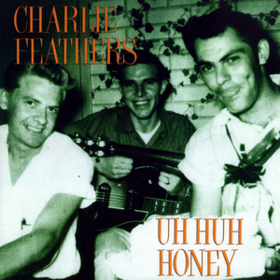 Uh Huh Honey Charlie Feathers
