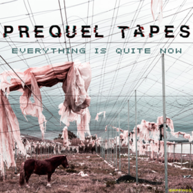 Everything Is Quite Now Prequel Tapes