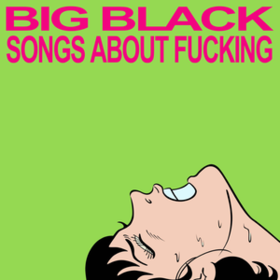 Songs About Fucking Big Black