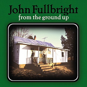 From The Ground Up John Fullbright