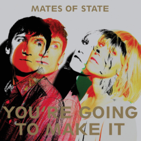 You're Going To Make It Mates Of State