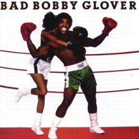 Bad Bobby Glover Bobby Glover