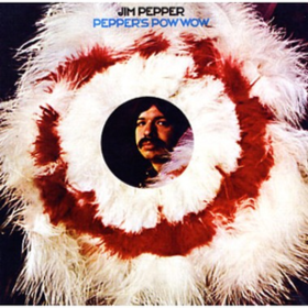 Pepper's Pow Wow Jim Pepper