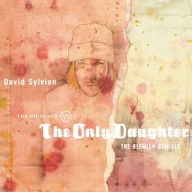 The Good Son Vs. The Only Daughter - The Blemish Remixes David Sylvian