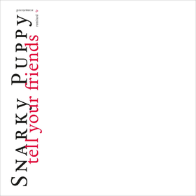 Tell Your Friends (Remixed & Remastered) Snarky Puppy