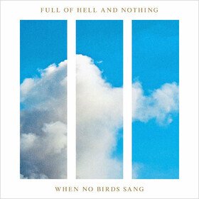 When No Birds Sang (Limited Edition) Full Of Hell and Nothing