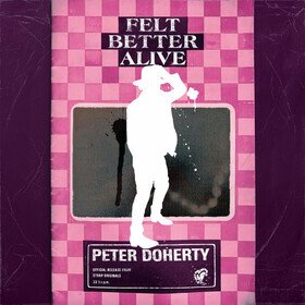 Felt Better Alive (Blood Records Exclusive) Peter Doherty