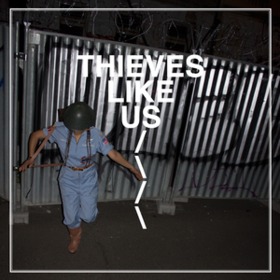 Thieves Like Us Thieves Like Us