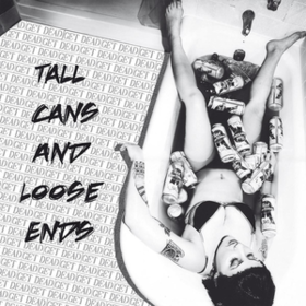 Tall Cans & Loose Ends Get Dead