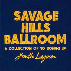 Savage Hills Ballroom (Limited Edition) Youth Lagoon