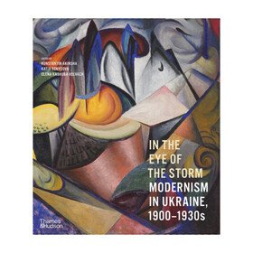 In The Eye Of The Storm. Modernism In Ukraine, 1900-1930 Олена Кашуба-Вольвач, Костянтин Акінша, Катя Денисова