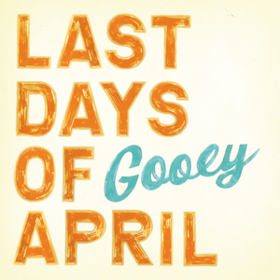 Gooey Last Days Of April
