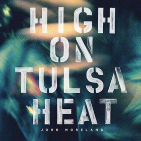 High On Tulsa Heat John Moreland