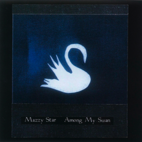 Among My Swan Mazzy Star