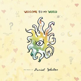 Welcome To My World: The Music Of Daniel Johnston Daniel Johnston