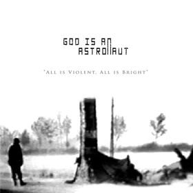 All is Violent All is Bright God Is An Astronaut