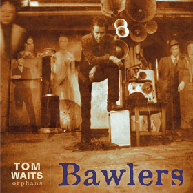 Bawlers (Orphans) Tom Waits