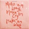 Make 'Em Laugh, Make 'Em Cry, Make 'Em Wait (Limited Edition)