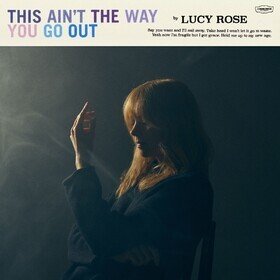 This Ain't The Way You Go Out Lucy Rose