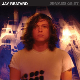 Singles 06-07 Jay Reatard