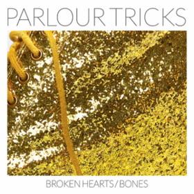 Broken Hearts/Bones Parlour Tricks