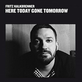 Here Today, Gone Tomorrow Fritz Kalkbrenner