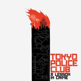 A Lesson In Crime Tokyo Police Club