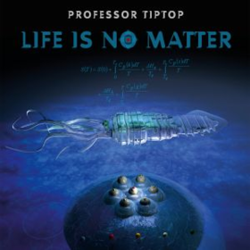 Life Is No Matter Professor Tip Top