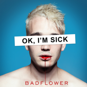 Ok, I'm Sick Badflower