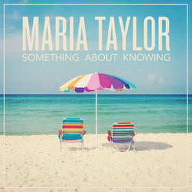Something About Knowing Maria Taylor