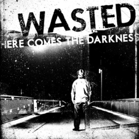 Here Comes The Darkness Wasted