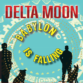 Babylon Is Falling Delta Moon