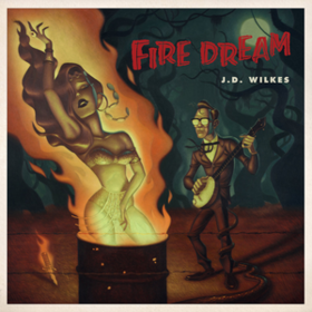 Fire Dream J.D. Wilkes