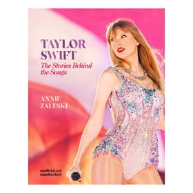 Taylor Swift: The Stories Behind the Songs Annie Zaleski